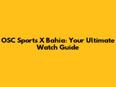 OSC Sports X Bahia: Your Ultimate Watch Guide