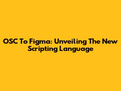 OSC To Figma: Unveiling The New Scripting Language