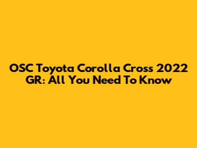 OSC Toyota Corolla Cross 2022 GR: All You Need To Know