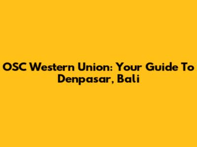 OSC Western Union: Your Guide To Denpasar, Bali