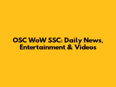 OSC WoW SSC: Daily News, Entertainment & Videos