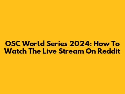 OSC World Series 2024: How To Watch The Live Stream On Reddit