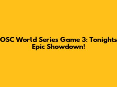 OSC World Series Game 3: Tonight's Epic Showdown!