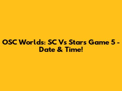 OSC Worlds: SC Vs Stars Game 5 - Date & Time!
