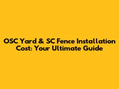 OSC Yard & SC Fence Installation Cost: Your Ultimate Guide