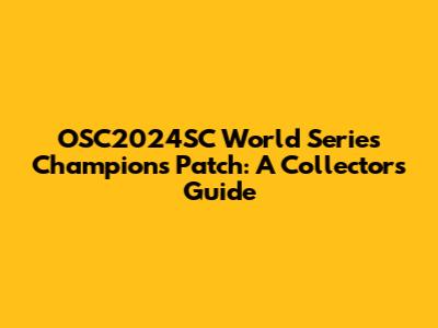 OSC2024SC World Series Champions Patch: A Collector's Guide