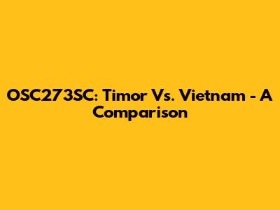 OSC273SC: Timor Vs. Vietnam - A Comparison