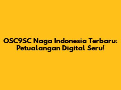 OSC9SC Naga Indonesia Terbaru: Petualangan Digital Seru!