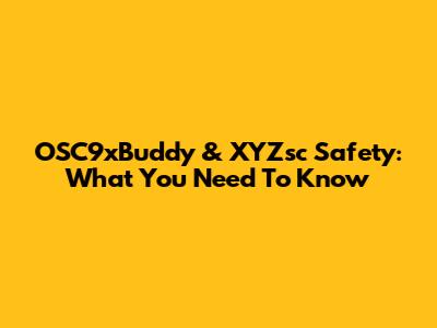 OSC9xBuddy & XYZsc Safety: What You Need To Know