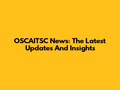 OSCAITSC News: The Latest Updates And Insights