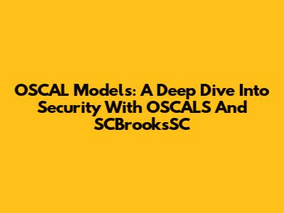 OSCAL Models: A Deep Dive Into Security With OSCALS And SCBrooksSC