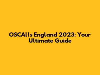 OSCAlls England 2023: Your Ultimate Guide