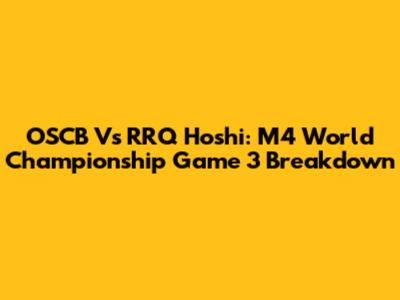 OSCB Vs RRQ Hoshi: M4 World Championship Game 3 Breakdown