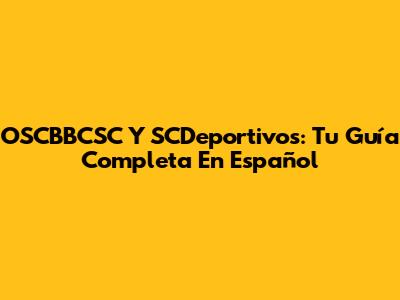 OSCBBCSC Y SCDeportivos: Tu Guía Completa En Español