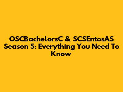 OSCBachelorsC & SCSEntosAS Season 5: Everything You Need To Know