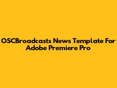 OSCBroadcasts News Template For Adobe Premiere Pro