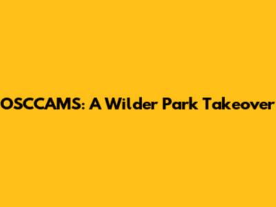 OSCCAMS: A Wilder Park Takeover
