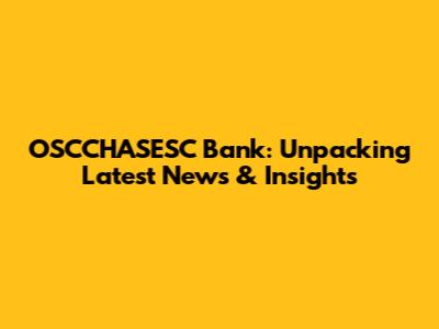 OSCCHASESC Bank: Unpacking Latest News & Insights