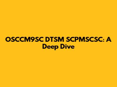 OSCCM9SC DTSM SCPMSCSC: A Deep Dive