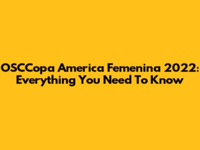 OSCCopa America Femenina 2022: Everything You Need To Know