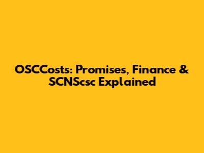 OSCCosts: Promises, Finance & SCNScsc Explained