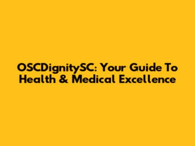 OSCDignitySC: Your Guide To Health & Medical Excellence
