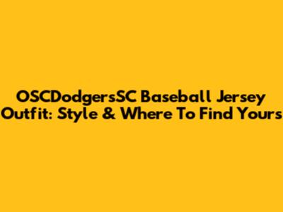 OSCDodgersSC Baseball Jersey Outfit: Style & Where To Find Yours