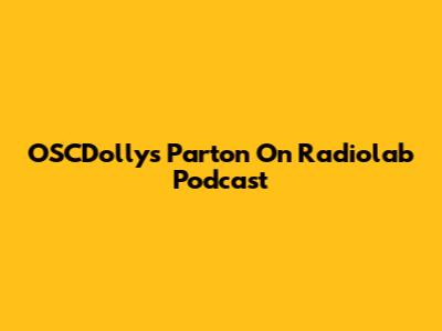 OSCDollys Parton On Radiolab Podcast
