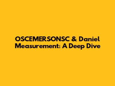 OSCEMERSONSC & Daniel Measurement: A Deep Dive