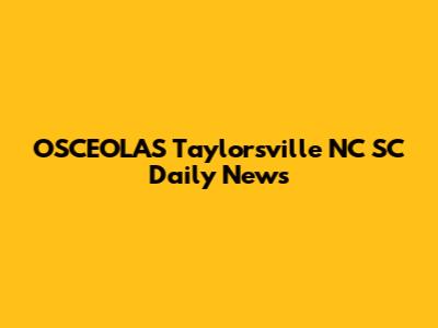 OSCEOLA'S Taylorsville NC SC Daily News