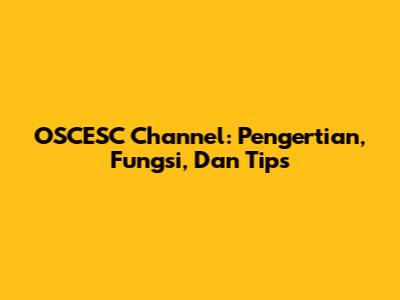 OSCESC Channel: Pengertian, Fungsi, Dan Tips
