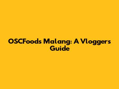 OSCFoods Malang: A Vlogger's Guide