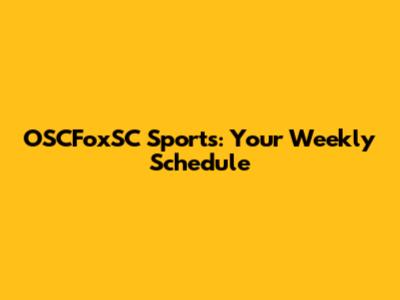 OSCFoxSC Sports: Your Weekly Schedule