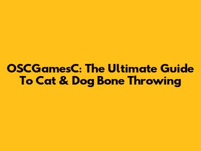 OSCGamesC: The Ultimate Guide To Cat & Dog Bone Throwing