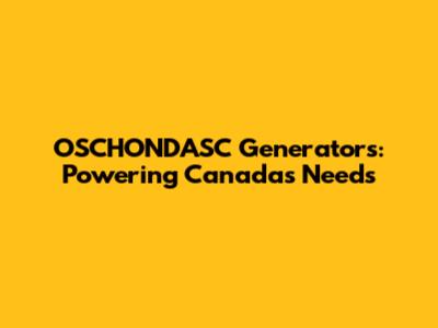 OSCHONDASC Generators: Powering Canada's Needs