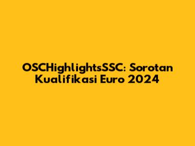 OSCHighlightsSSC: Sorotan Kualifikasi Euro 2024