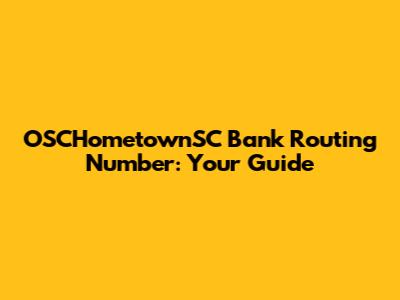 OSCHometownSC Bank Routing Number: Your Guide