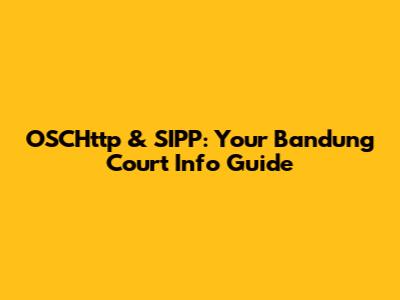 OSCHttp & SIPP: Your Bandung Court Info Guide