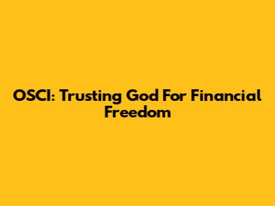 OSCI: Trusting God For Financial Freedom