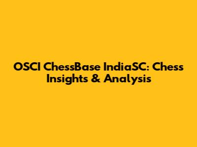 OSCI ChessBase IndiaSC: Chess Insights & Analysis