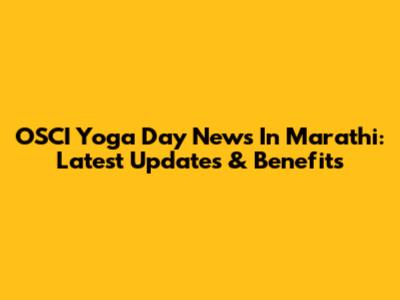 OSCI Yoga Day News In Marathi: Latest Updates & Benefits