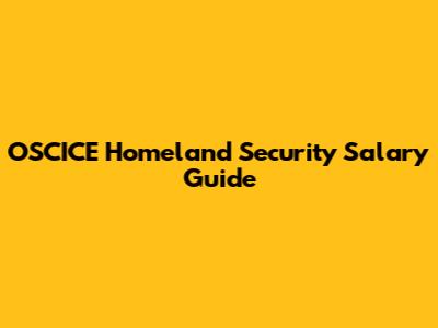 OSCICE Homeland Security Salary Guide