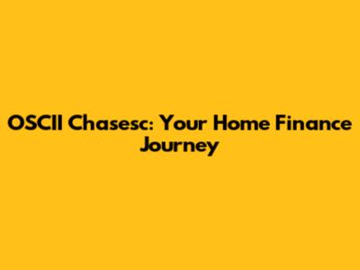 OSCII Chasesc: Your Home Finance Journey
