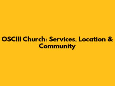 OSCIII Church: Services, Location & Community