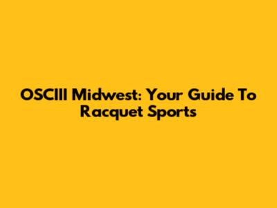 OSCIII Midwest: Your Guide To Racquet Sports