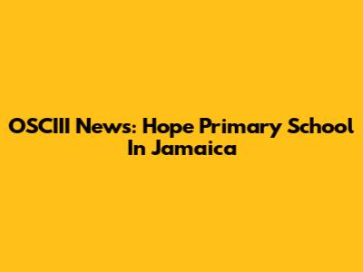 OSCIII News: Hope Primary School In Jamaica