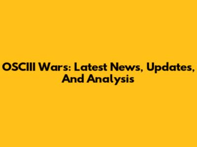OSCIII Wars: Latest News, Updates, And Analysis