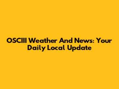 OSCIII Weather And News: Your Daily Local Update