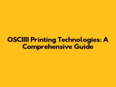 OSCIIII Printing Technologies: A Comprehensive Guide