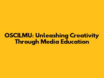 OSCILMU: Unleashing Creativity Through Media Education